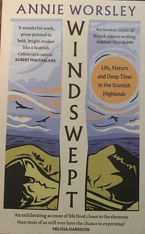 Windswept: Life, Nature and Deep Time in the Scottish Highlands by Annie Worsley