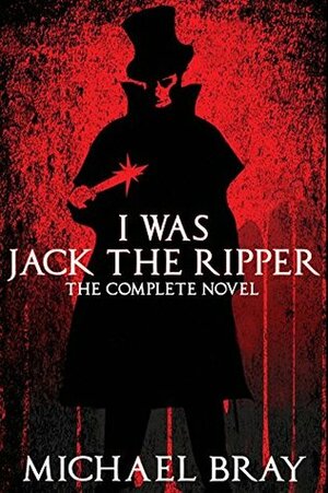 I Was Jack The Ripper by Michael Bray
