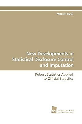 New Developments in Statistical Disclosure Control and Imputation by Matthias Templ