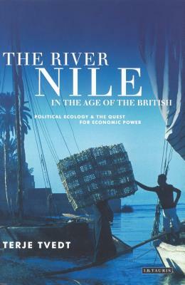 The River Nile in the Age of the British: Political Ecology and the Quest for Economic Power by Terje Tvedt