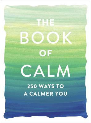 The Book of Calm: 250 Ways to a Calmer You by Adams Media