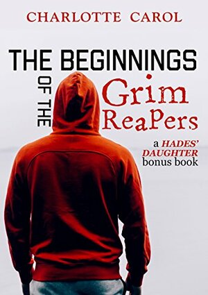 The Beginnings of the Grim Reapers: A Hades' Daughter Bonus Chapter by Charlotte Carol