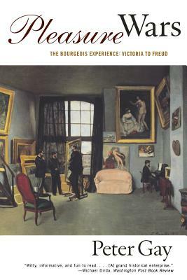 Pleasure Wars: The Bourgeois Experience Victoria to Freud by Peter Gay