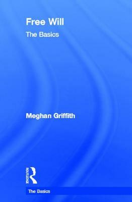 Free Will: The Basics by Meghan Griffith