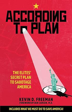 According to Plan: The Elites' Secret Plan to Sabotage America by Kevin D. Freeman, Kevin D. Freeman, Ben Carson