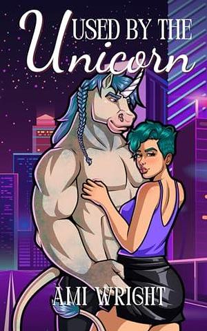 Used by the Unicorn: a cozy monster romance by Ami Wright, Ami Wright
