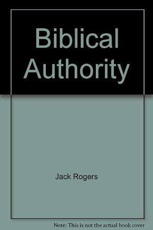 Biblical Authority by Jack Rogers, Jack Bartlett Rogers