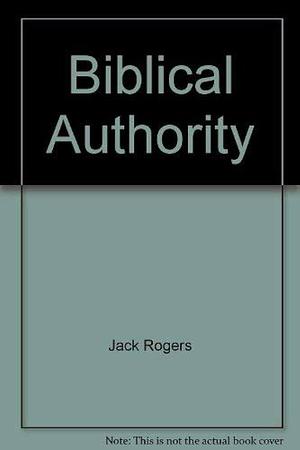 Biblical Authority by Jack Bartlett Rogers, Jack Rogers