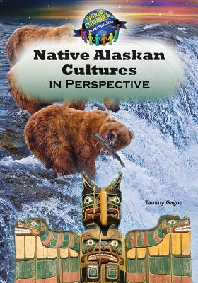 Native Alaskan Cultures in Perspective by Tammy Gagne