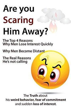 Are You Scaring Him Away?: The Top 4 Reasons Why Men Lose Interest Quickly by Brian Nox, Brian Nox, Brian Nox