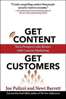 Get Content Get Customers: Turn Prospects Into Buyers with Content Marketing by Joe Pulizzi, Newt Barrett
