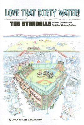 Love That Dirty Water: The Standells and the Improbable Red Sox Victory Anthem by Bill Nowlin, Chuck Burgess