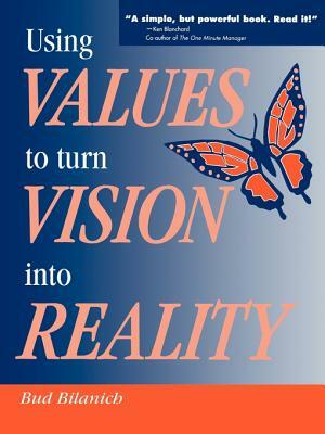 Using Values to Turn Vision Into Reality by Bud Bilanich