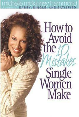 How to Avoid the 10 Mistakes Single Women Make by Michelle McKinney Hammond