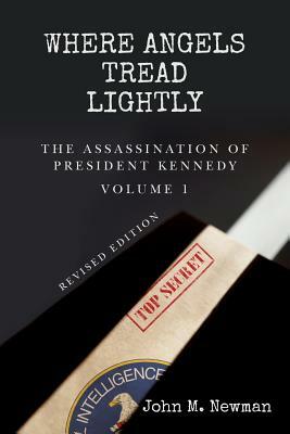 Where Angels Tread Lightly: The Assassination of President Kennedy Volume 1 by John M. Newman