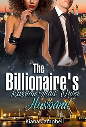 The Billionaire's Russian Mail Order Husband: A BWWM Marriage Romance For Adults by Kiana Campbell