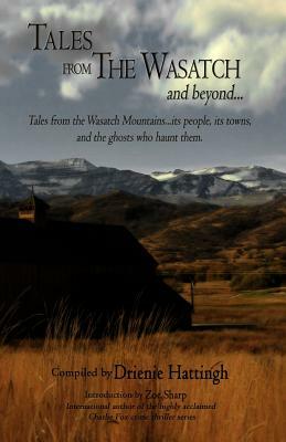 Tales from The Wasatch and Beyond...: Tales from the Wasatch Mountains... Its People, Its Towns, and the Ghosts Who Haunt Them by Drienie Hattingh