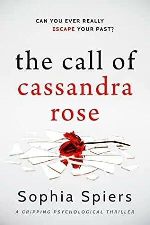 The Call of Cassandra Rose by Sophia Spiers, Sophia Spiers