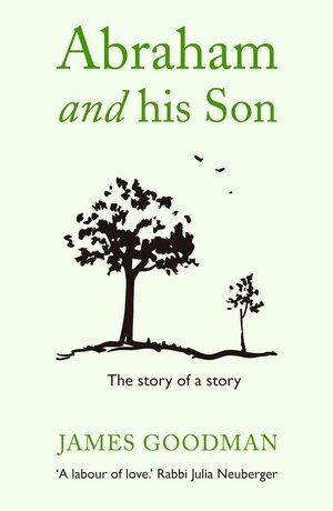 Abraham and His Son: The Story of a Story by James Goodman