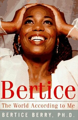 Bertice: The World According to Me by Bertice Berry