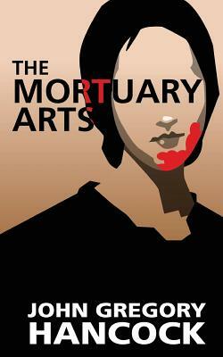 The Mortuary Arts by John Gregory Hancock