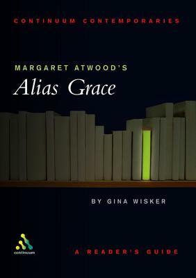 Margaret Atwood's Alias Grace: A Reader's Guide by Gina Wisker