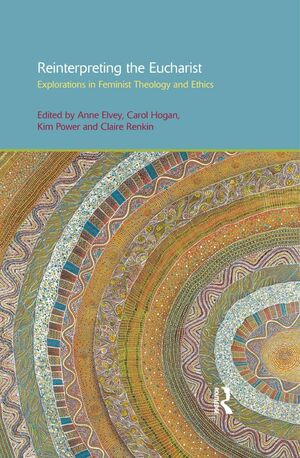 Reinterpreting the Eucharist by Anne Elvey, Kim Power, Claire Renkin, Carol Hogan