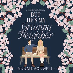 But He's My Grumpy Neighbor by Annah Conwell