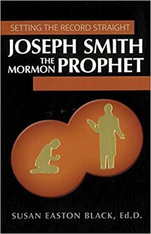 Setting the Record Straight: Joseph Smith the Mormon Prophet by Susan Easton Black