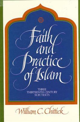 Faith and Practice of Islam: Three Thirteenth-Century Sufi Texts by William C. Chittick