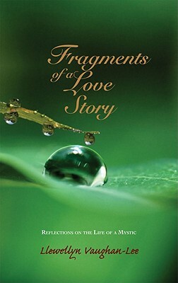 Fragments of a Love Story: Reflections on the Life of a Mystic by Llewellyn Vaughan-Lee