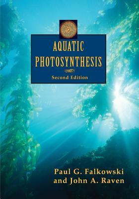 Aquatic Photosynthesis by Paul G. Falkowski, John a. Raven