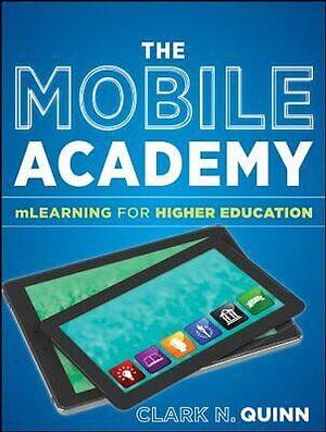 The Mobile Academy: mLearning for Higher Education by Clark N. Quinn