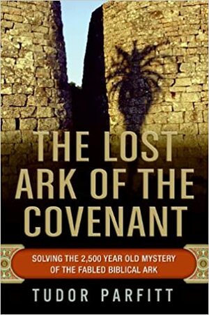 The Lost Ark of the Covenant: The Remarkable Story of How the Fabled Ark Was Found by Tudor Parfitt