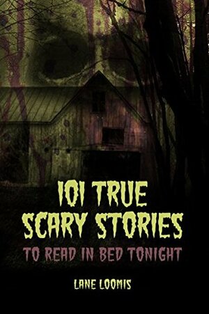 101 True Scary Stories to Read in Bed Tonight by Thought Catalog, Lane Loomis