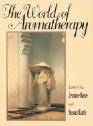 The World of Aromatherapy by Jeanne Rose