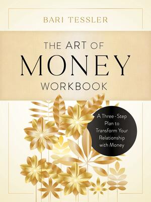 The Art of Money Workbook: A Three-Step Plan to Transform Your Relationship with Money by Bari Tessler