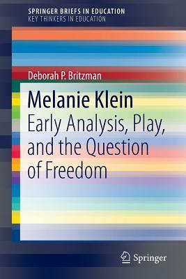 Melanie Klein: Early Analysis, Play, and the Question of Freedom by Deborah P. Britzman