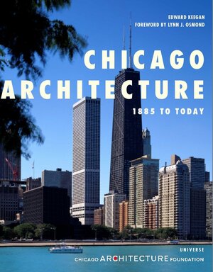 Chicago Architecture: 1885 to Today by Edward Keegan, Chicago Architecture Foundation