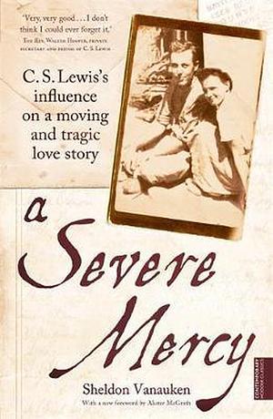 A Severe Mercy: C. S. Lewis's Influence on a Moving and Tragic Love Story by Sheldon Vanauken