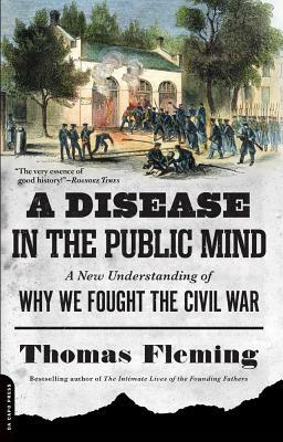 A Disease in the Public Mind: A New Understanding of Why We Fought the Civil War by Thomas Fleming