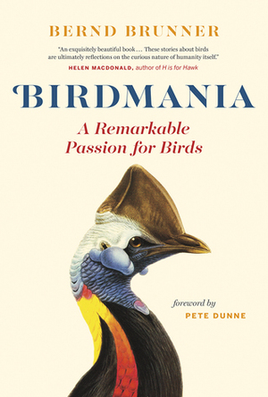 Birdmania: A Remarkable Passion for Birds by Pete Dunne, Bernd Brunner