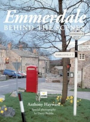 Emmerdale: Behind the Scenes by Anthony Hayward