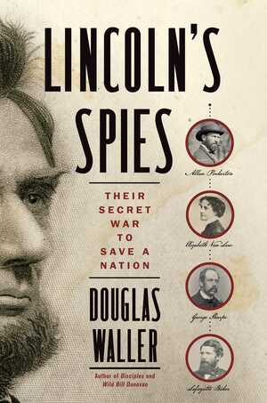 Lincoln's Spies: Their Secret War to Save a Nation by Douglas C. Waller