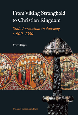 From Viking Stronghold to Christian Kingdom: State Formation in Norway, C. 900-1350 by Sverre Bagge