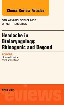 Headache in Otolaryngology: Rhinogenic and Beyond, an Issue of Otolaryngologic Clinics of North America, Volume 47-2 by Howard Levine