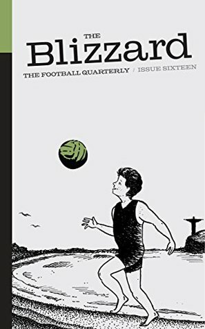 The Blizzard - The Football Quarterly: Issue Sixteen by Jonathan Wilson, Jon Spurling, Stuart Clarke, James Corbett, Ben Lyttleton, Dileep Premachandran, Scott Murray