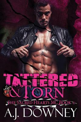 Tattered & Torn: The Sacred Hearts MC Book IV by A.J. Downey