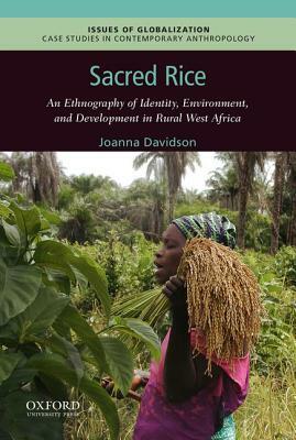 Sacred Rice: An Ethnography of Identity, Environment, and Development in Rural West Africa by Joanna Davidson