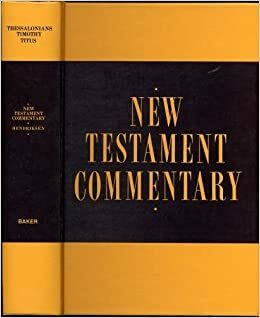 New Testament Commentary: Exposition of I and II Thessalonians/Thessalonians, Timothy and Titus (New Testament Commentary) by William Hendriksen